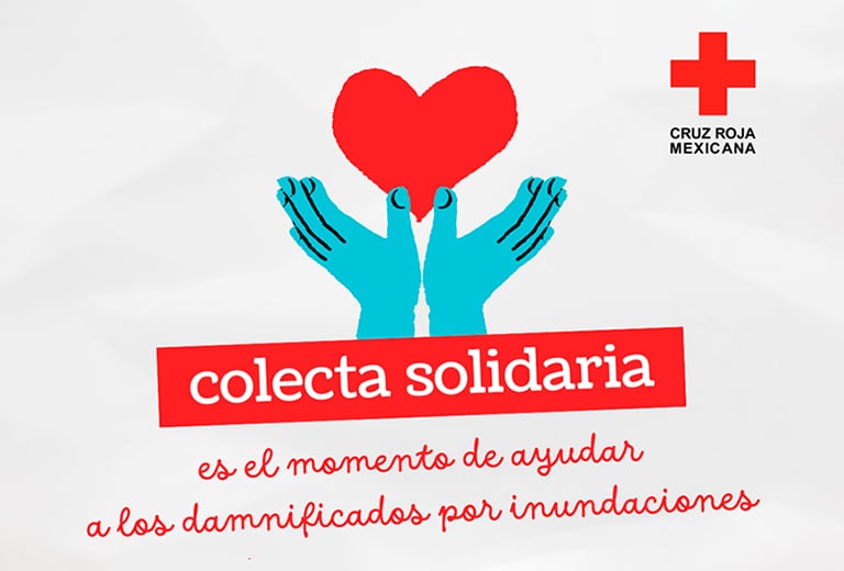 Inundaciones Cartel promocional de la Cruz Roja Mexicana que destaca la campaña "Colecta Solidaria". En la imagen, dos manos de color turquesa sostienen un corazón rojo, con el texto en rojo que dice “colecta solidaria” y “es el momento de ayudar a los damnificados por inundaciones”. Al lado derecho se muestra el logotipo de la Cruz Roja Mexicana.